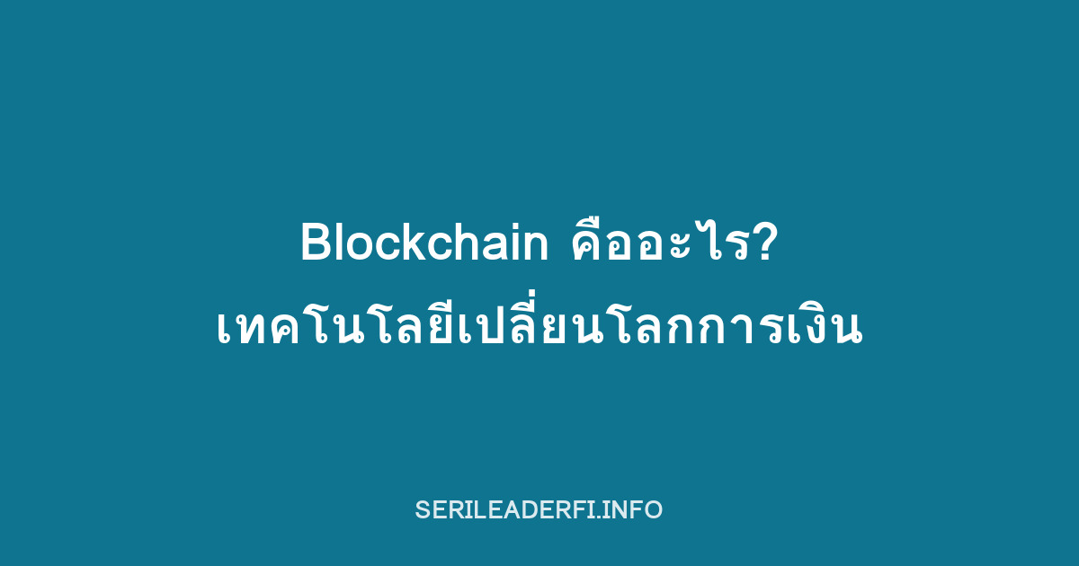 Blockchain คืออะไร? เทคโนโลยีเปลี่ยนโลกการเงิน