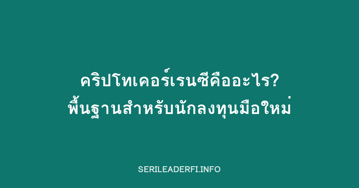 คริปโทเคอร์เรนซีคืออะไร? พื้นฐานที่นักลงทุนมือใหม่ควรรู้